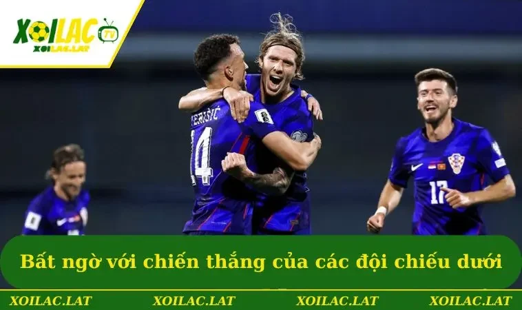 Bất ngờ với chiến thắng của các đội chiếu dưới