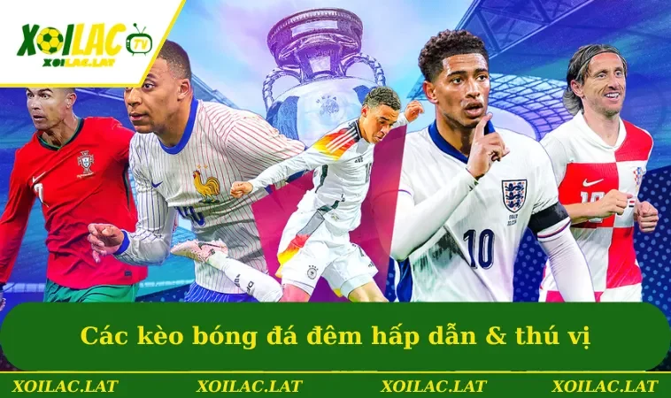 Các kèo bóng đá đêm hấp dẫn & thú vị