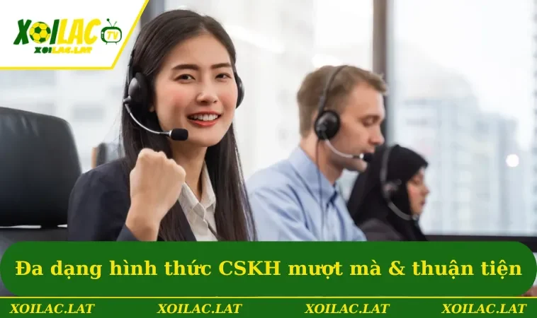 Đa dạng hình thức CSKH mượt mà & thuận tiện