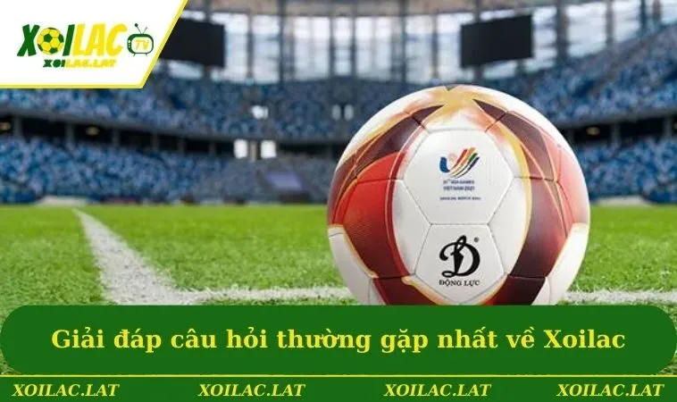 Giải đáp câu hỏi thường gặp nhất về Xoilac