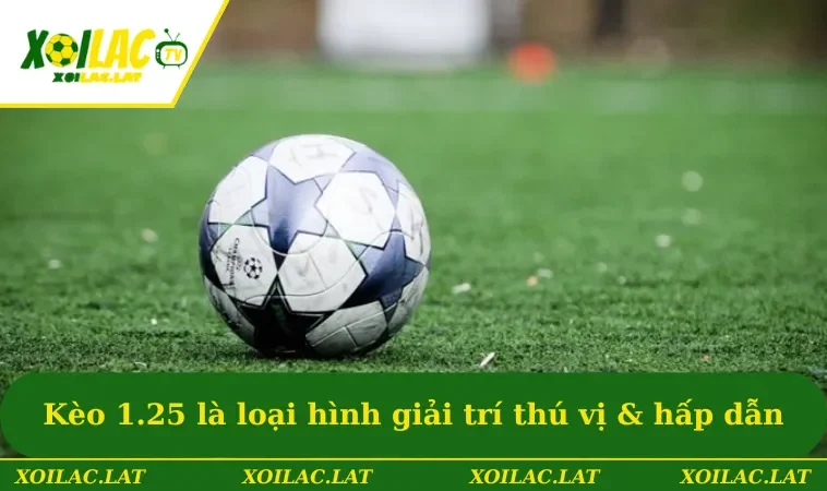 Kèo 1.25 là loại hình giải trí thú vị & hấp dẫn