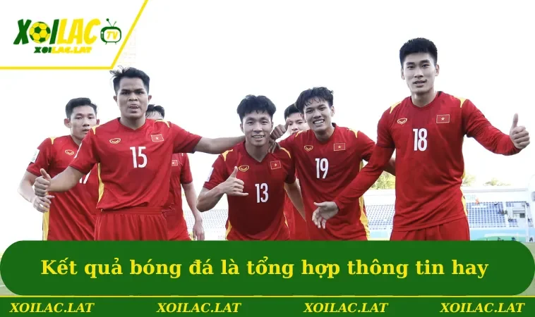 Kết quả bóng đá là tổng hợp thông tin hay & chính xác