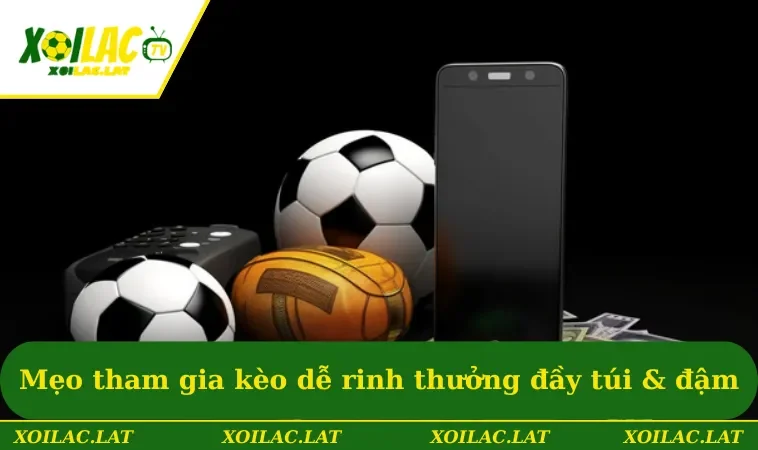 Mẹo tham gia kèo dễ rinh thưởng đầy túi & đậm