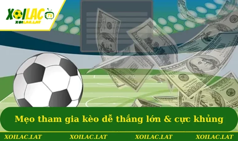 Mẹo tham gia kèo dễ thắng lớn & cực khủng