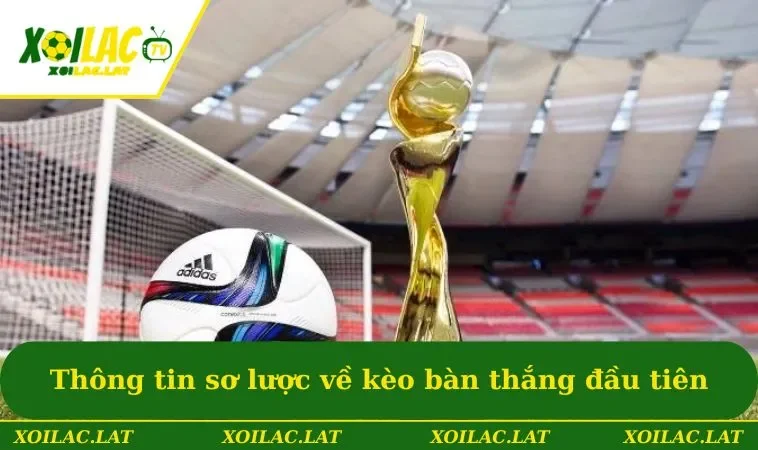 Thông tin sơ lược về kèo bàn thắng đầu tiên